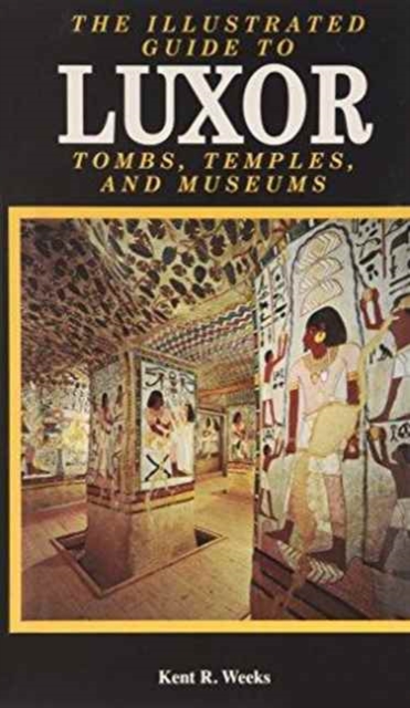 The Illustrated Guide to Luxor : Tombs, Temples, and Museums, Paperback / softback Book