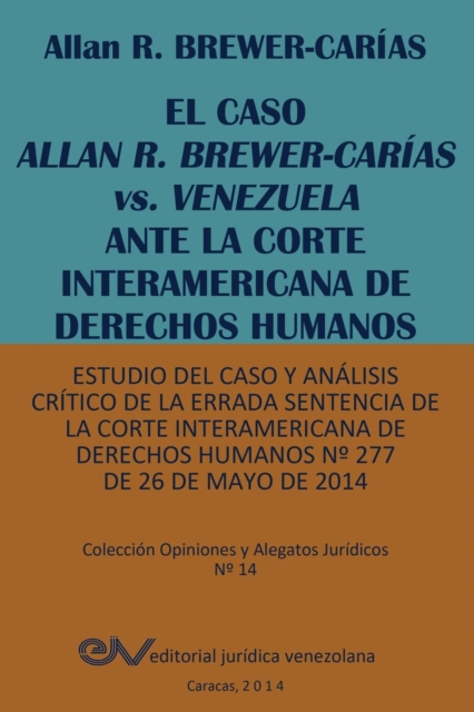 El Caso Allan R. Brewer-Carias vs. Venezuela Ante La Corte Interamericana de Derechos Humanos. Estudio del Caso y Analisis Critico de La Errada Sentencia de La Corte Interamericana de Derechos Humanos, Paperback / softback Book