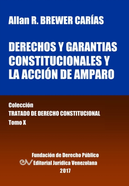 Derechos y garantias constitucionales y la accion de amparo. Tomo X. Coleccion Tratado de Derecho Constitucional, Paperback / softback Book