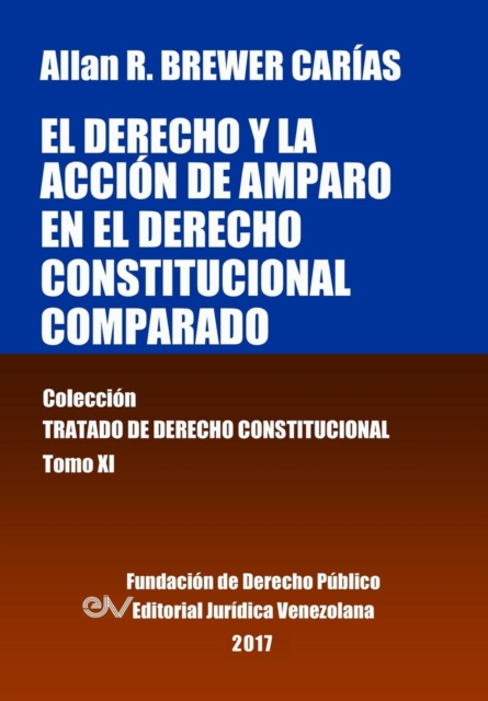 El derecho y la accion de amparo en el derecho constitucional comparado. Tomo XI. Coleccion Tratado de Derecho Constitucional, Paperback / softback Book