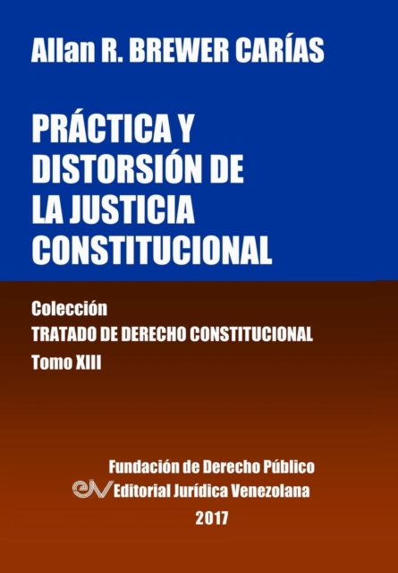 Practica y distorsion de la justicia constitucional. Tomo XIII. Coleccion Tratado de Derecho Constitucional, Paperback / softback Book
