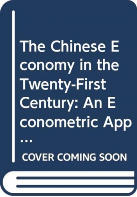 The Chinese Economy in the Twenty-First Century - an Econometric Approach, Hardback Book