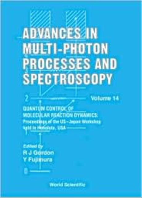 Advances In Multi-photon Processes And Spectroscopy, Volume 14 - Quantum Control Of Molecular Reaction Dynamics: Proceedings Of The Us-japan Workshop, Hardback Book