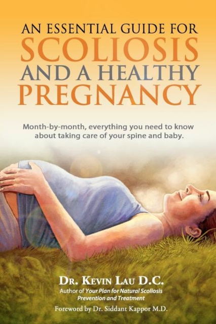An Essential Guide for Scoliosis and a Healthy Pregnancy : Month-by-month, everything you need to know about taking care of your spine and baby., Paperback / softback Book