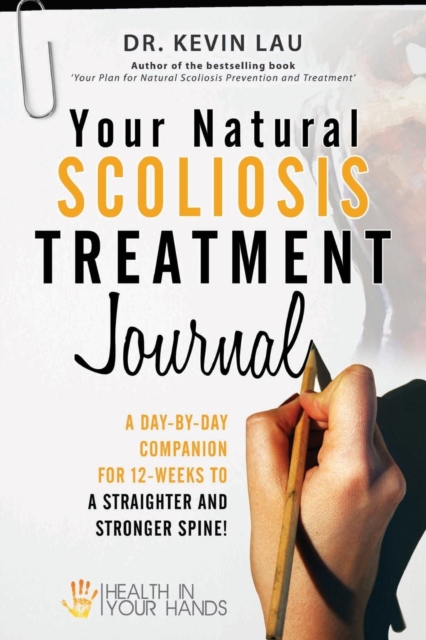Your Natural Scoliosis Treatment Journal : A Day-By-Day Companion for 12-Weeks to a Straighter and Stronger Spine!, Paperback / softback Book