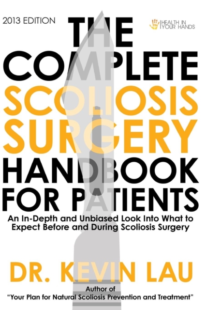 The Complete Scoliosis Surgery Handbook for Patients : An In-Depth and Unbiased Look Into What to Expect Before and During Scoliosis Surgery, Paperback / softback Book