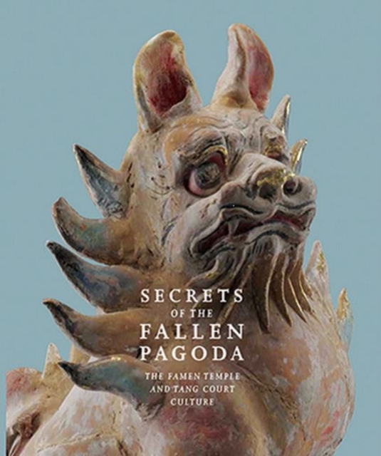 Secrets of the Fallen Pagoda : The Famen Temple and Tang Court Culture, Paperback Book