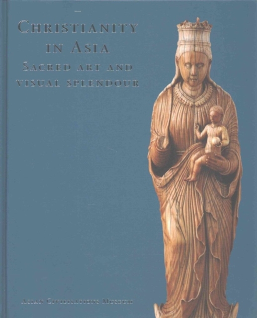 Christianity in Asia : Sacred Art and Visual Splendour, Hardback Book