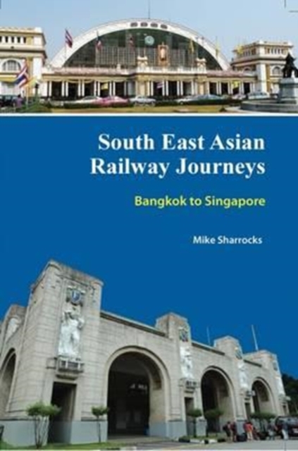 South East Asian Railway Journeys : Bangkok to Singapore, Paperback / softback Book
