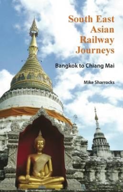 South East Asian Railway Journeys : Bangkok to Chiang Mai, Paperback / softback Book