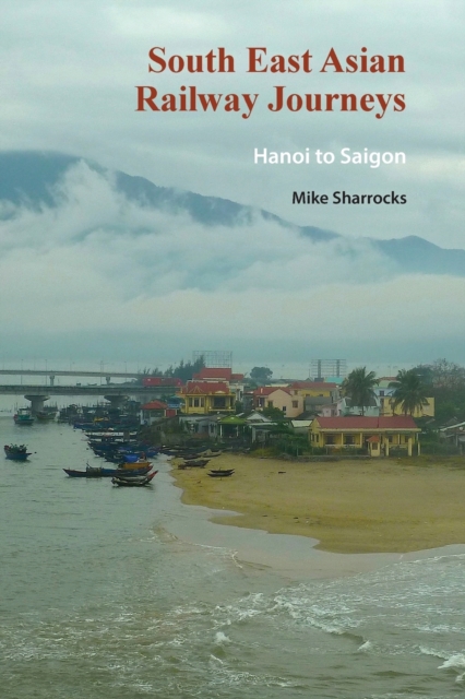 South East Asian Railway Journeys : Hanoi to Saigon, Paperback / softback Book