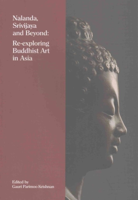 Nalanda, Srivijaya and Beyond : Re-Exploring Buddhist Art in Asia, Paperback / softback Book