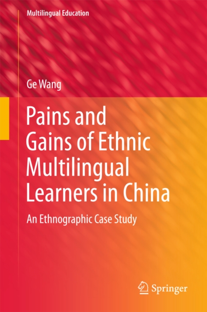 Pains and Gains of Ethnic Multilingual Learners in China : An Ethnographic Case Study, PDF eBook