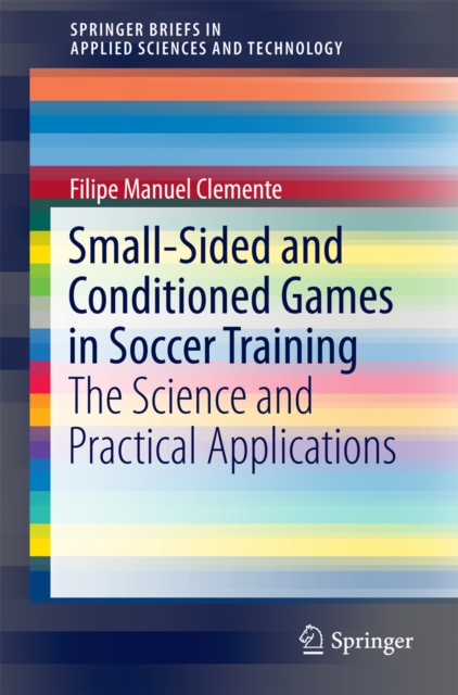 Small-Sided and Conditioned Games in Soccer Training : The Science and Practical Applications, PDF eBook