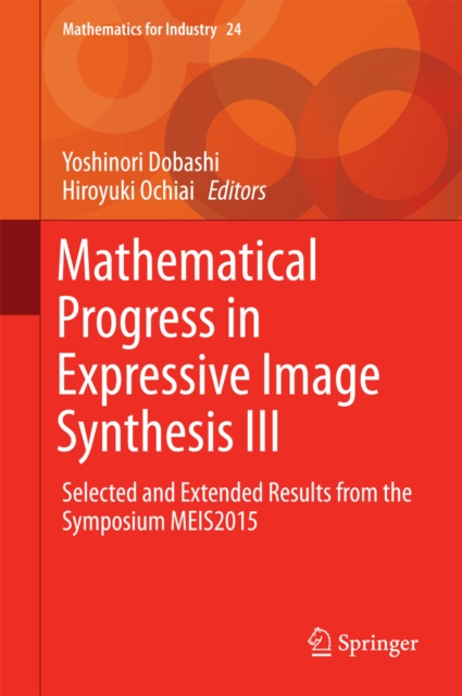 Mathematical Progress in Expressive Image Synthesis III : Selected and Extended Results from the Symposium MEIS2015, PDF eBook