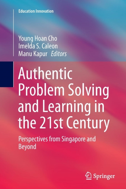 Authentic Problem Solving and Learning in the 21st Century : Perspectives from Singapore and Beyond, Paperback / softback Book