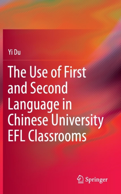 The Use of First and Second Language in Chinese University EFL Classrooms, Hardback Book