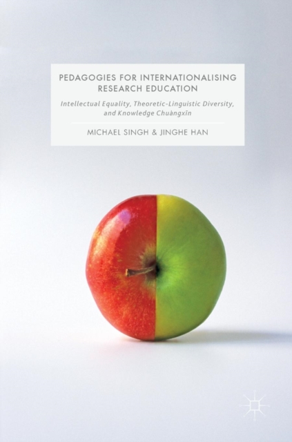Pedagogies for Internationalising Research Education : Intellectual equality, theoretic-linguistic diversity and knowledge chuangxin, Hardback Book