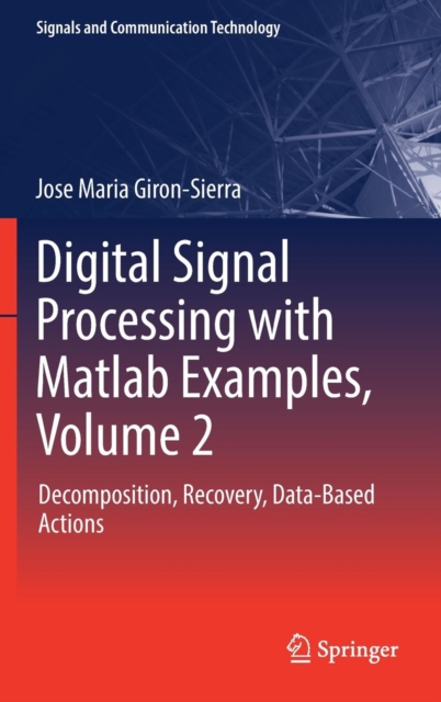 Digital Signal Processing with Matlab Examples, Volume 2 : Decomposition, Recovery, Data-Based Actions, Hardback Book