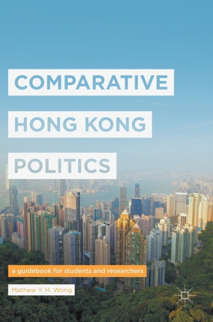 Comparative Hong Kong Politics : A Guidebook for Students and Researchers, Hardback Book