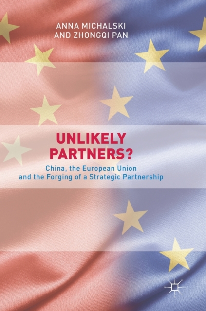 Unlikely Partners? : China, the European Union and the Forging of a Strategic Partnership, Hardback Book