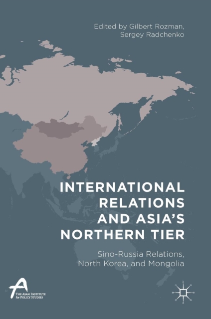 International Relations and Asia’s Northern Tier : Sino-Russia Relations, North Korea, and Mongolia, Hardback Book