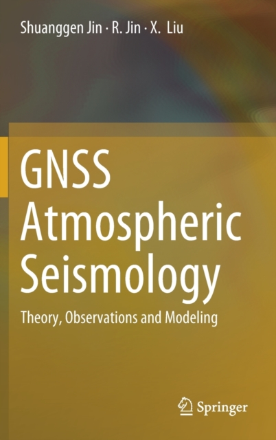 GNSS Atmospheric Seismology : Theory, Observations and Modeling, Hardback Book
