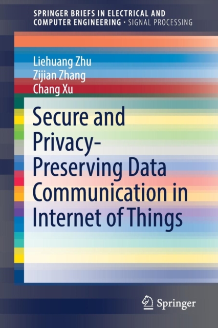 Secure and Privacy-Preserving Data Communication in Internet of Things, Paperback / softback Book