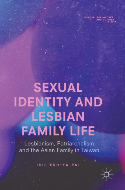 Sexual Identity and Lesbian Family Life : Lesbianism, Patriarchalism and the Asian Family in Taiwan, Hardback Book