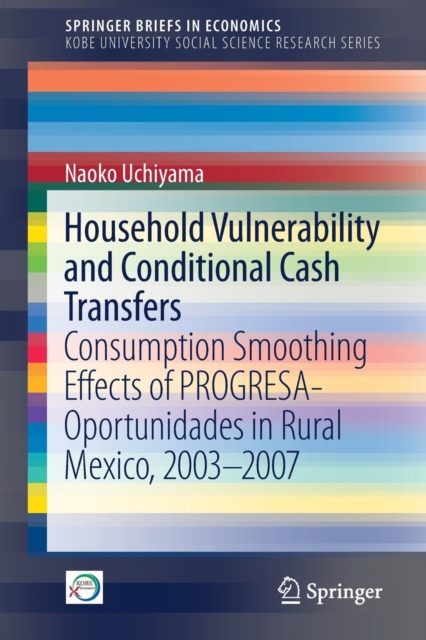 Household Vulnerability and Conditional Cash Transfers : Consumption Smoothing Effects of PROGRESA-Oportunidades in Rural Mexico, 2003-2007, Paperback / softback Book