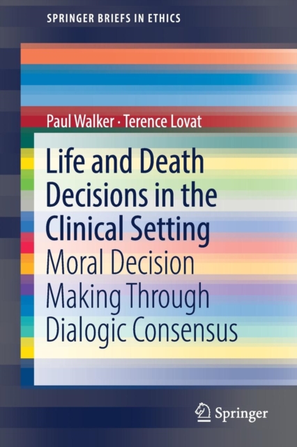 Life and Death Decisions in the Clinical Setting : Moral decision making through dialogic consensus, Paperback / softback Book