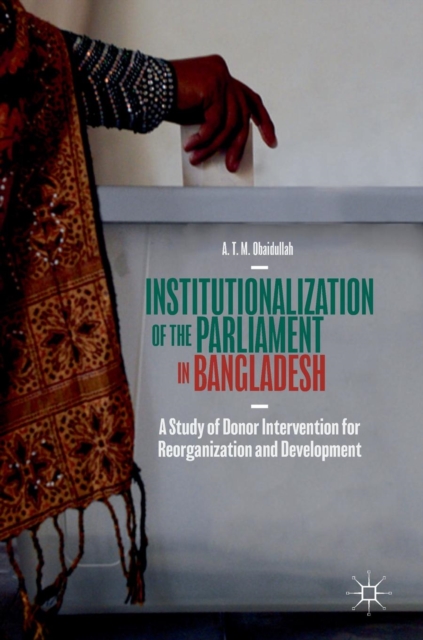 Institutionalization of the Parliament in Bangladesh : A Study of Donor Intervention for Reorganization and Development, Hardback Book
