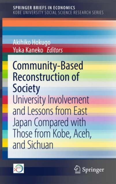 Community-Based Reconstruction of Society : University Involvement and Lessons from East Japan Compared with Those from Kobe, Aceh, and Sichuan, Paperback / softback Book