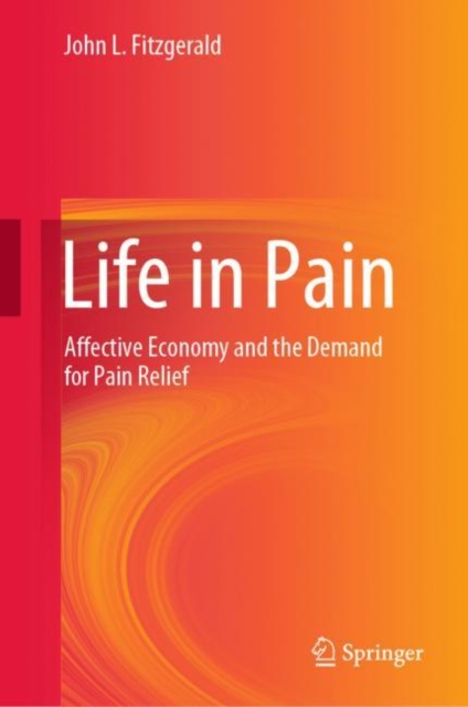 Life in Pain : Affective Economy and the Demand for Pain Relief, Hardback Book