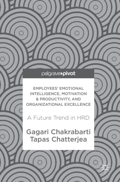 Employees' Emotional Intelligence, Motivation & Productivity, and Organizational Excellence : A Future Trend in HRD, Hardback Book