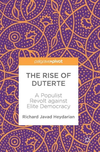 The Rise of Duterte : A Populist Revolt against Elite Democracy, Hardback Book