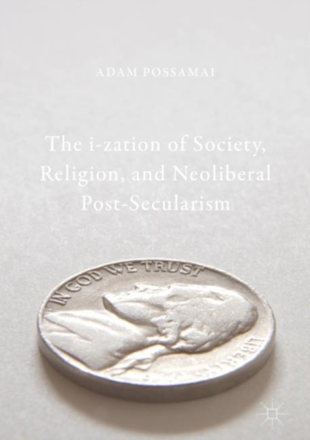 The i-zation of Society, Religion, and Neoliberal Post-Secularism, Hardback Book