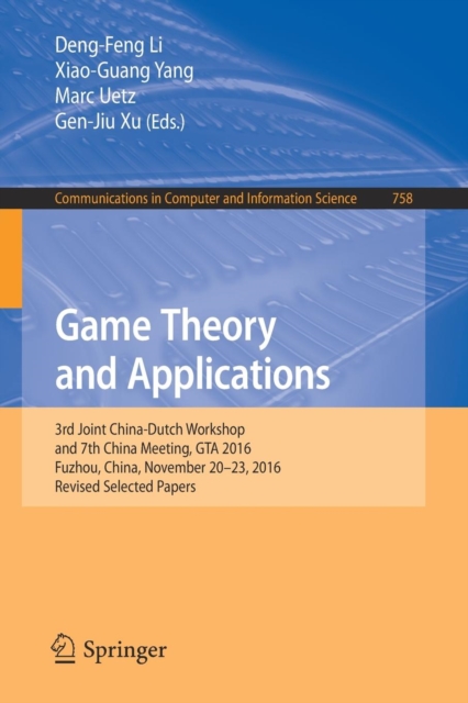 Game Theory and Applications : 3rd Joint China-Dutch Workshop and 7th China Meeting, GTA 2016, Fuzhou, China, November 20-23, 2016, Revised Selected Papers, Paperback / softback Book
