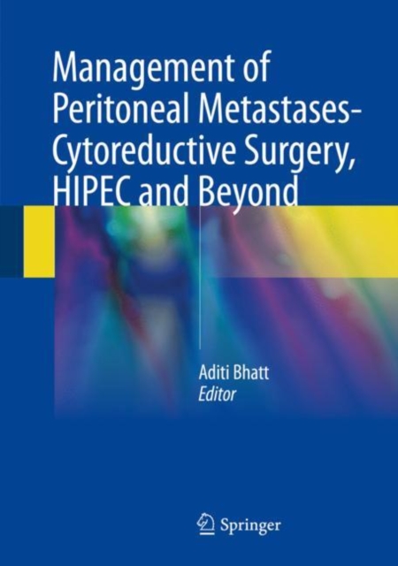 Management of Peritoneal Metastases- Cytoreductive Surgery, HIPEC and Beyond, Hardback Book