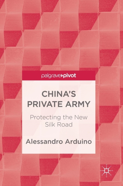 China's Private Army : Protecting the New Silk Road, Hardback Book