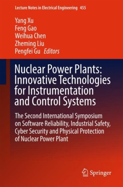 Nuclear Power Plants: Innovative Technologies for Instrumentation and Control Systems : The Second International Symposium on Software Reliability, Industrial Safety, Cyber Security and Physical Prote, Hardback Book
