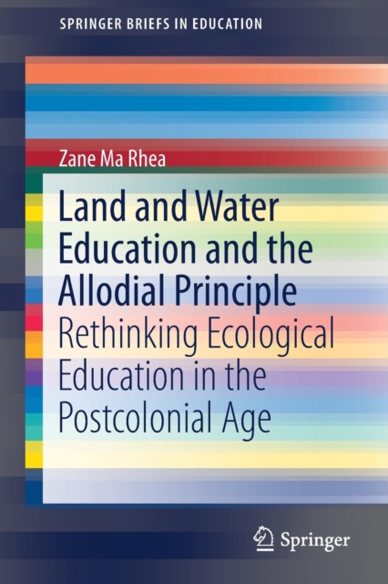 Land and Water Education and the Allodial Principle : Rethinking Ecological Education in the Postcolonial Age, Paperback / softback Book