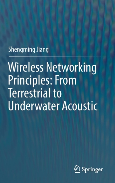 Wireless Networking Principles: From Terrestrial to Underwater Acoustic, Hardback Book