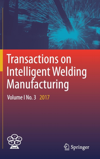 Transactions on Intelligent Welding Manufacturing : Volume I No. 3  2017, Hardback Book