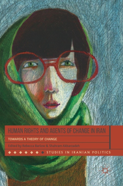 Human Rights and Agents of Change in Iran : Towards a Theory of Change, Hardback Book