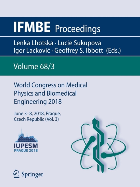 World Congress on Medical Physics and Biomedical Engineering 2018 : June 3-8, 2018, Prague, Czech Republic (Vol.3), Paperback / softback Book