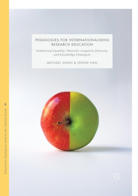 Pedagogies for Internationalising Research Education : Intellectual equality, theoretic-linguistic diversity and knowledge chuangxin, Paperback / softback Book