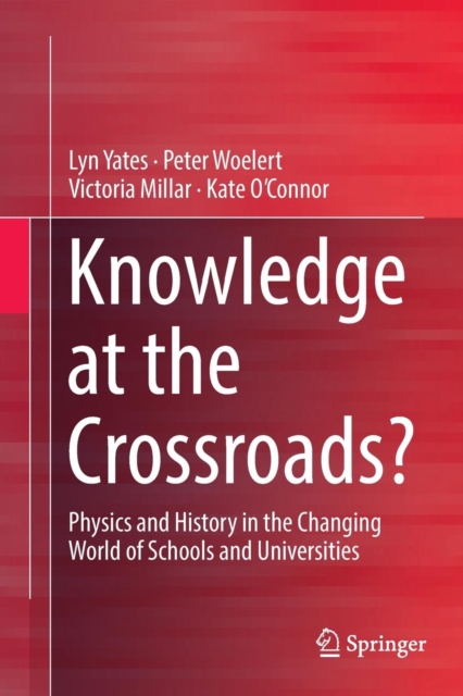 Knowledge at the Crossroads? : Physics and History in the Changing World of Schools and Universities, Paperback / softback Book