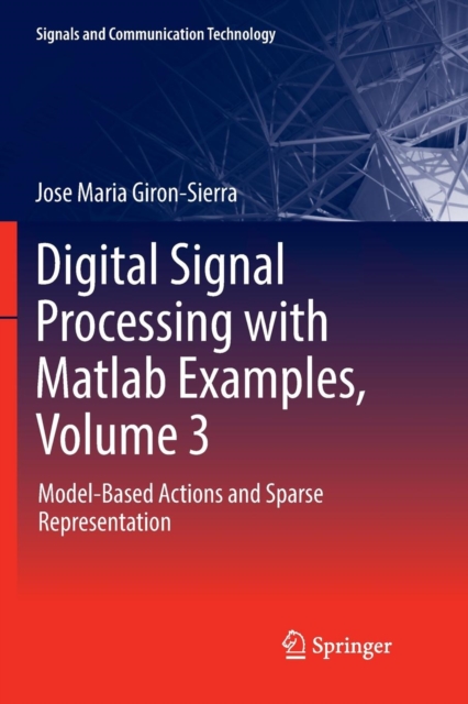 Digital Signal Processing with Matlab Examples, Volume 3 : Model-Based Actions and Sparse Representation, Paperback / softback Book