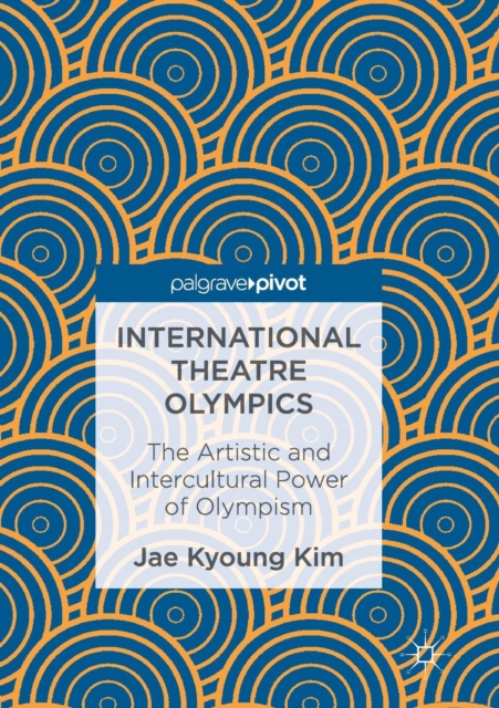 International Theatre Olympics : The Artistic and Intercultural Power of Olympism, Paperback / softback Book